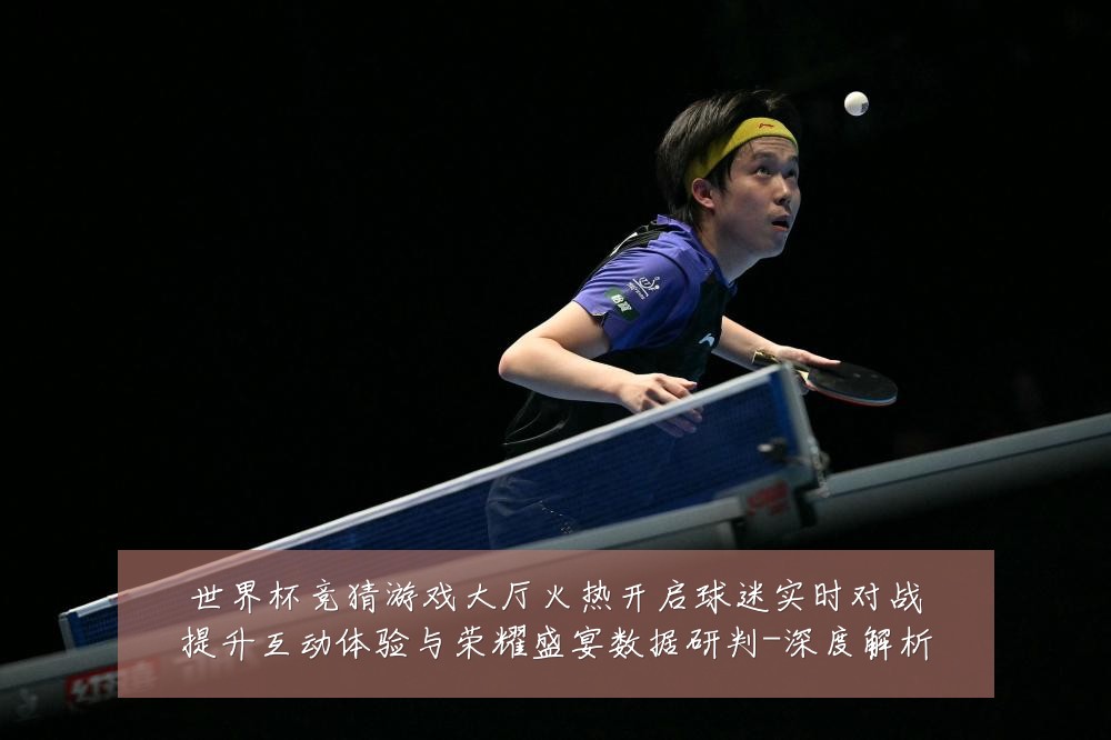 世界杯竞猜游戏大厅火热开启球迷实时对战提升互动体验与荣耀盛宴数据研判-深度解析