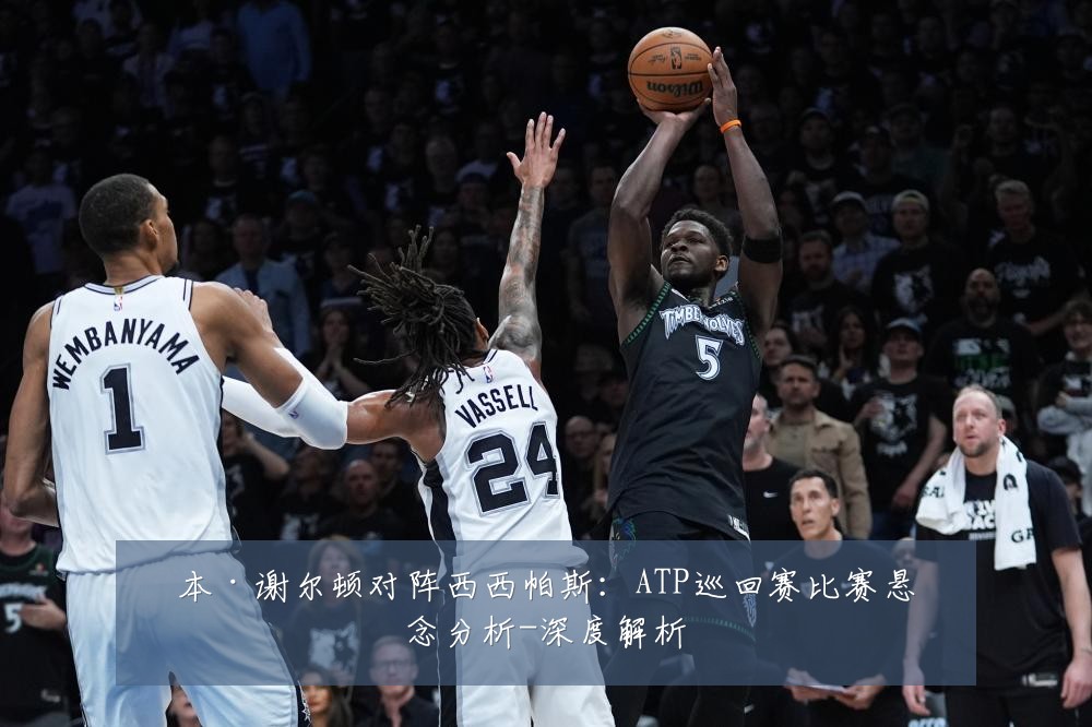 本·谢尔顿对阵西西帕斯:ATP巡回赛比赛悬念分析-深度解析